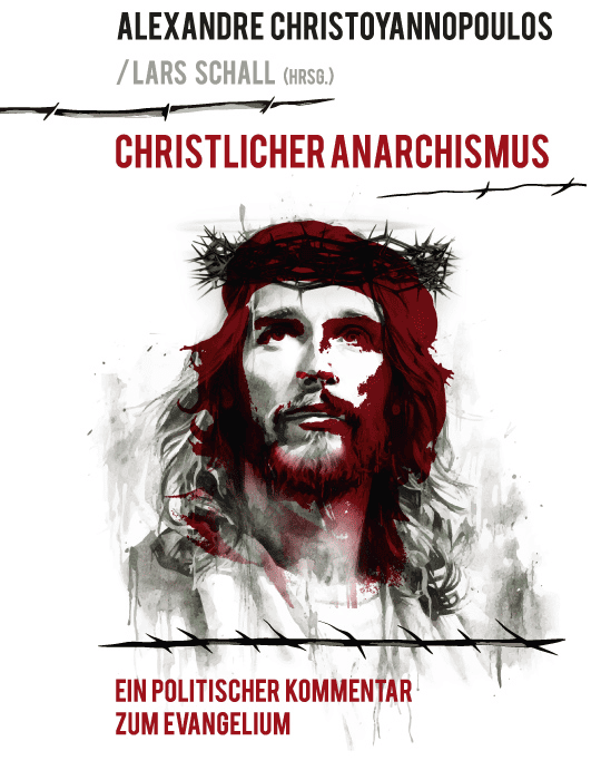 Christlicher Anarchismus - Ein politischer Kommentar zum Evangelium